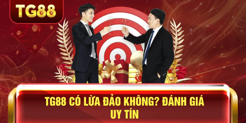 TG88 Có Lừa Đảo Không? Đánh Giá Uy Tín